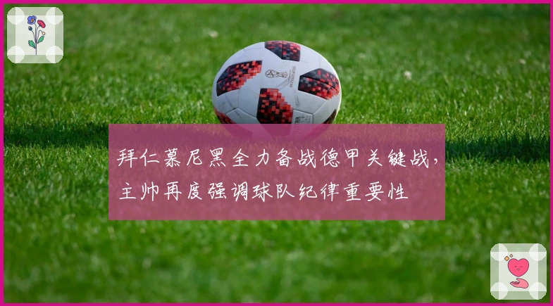 拜仁慕尼黑全力备战德甲关键战，主帅再度强调球队纪律重要性