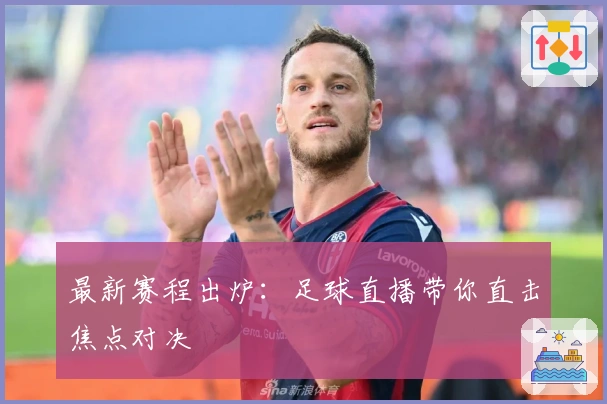 最新赛程出炉：足球直播带你直击焦点对决